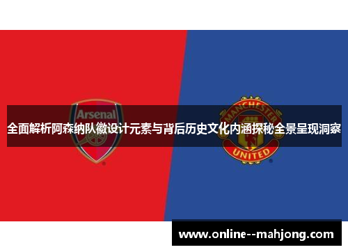 全面解析阿森纳队徽设计元素与背后历史文化内涵探秘全景呈现洞察 全面解析阿森纳队徽设计元素与背后历史文化内涵探秘全景呈现洞察