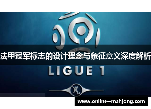 法甲冠军标志的设计理念与象征意义深度解析