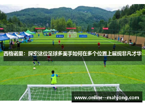 西格诺里：探索这位足球多面手如何在多个位置上展现非凡才华