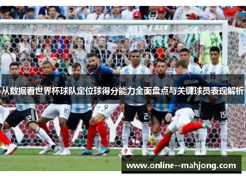 从数据看世界杯球队定位球得分能力全面盘点与关键球员表现解析