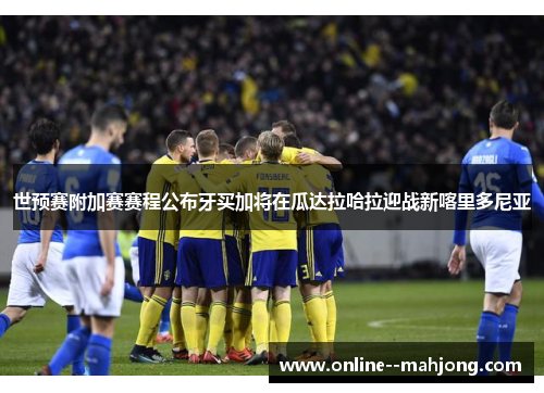 世预赛附加赛赛程公布牙买加将在瓜达拉哈拉迎战新喀里多尼亚