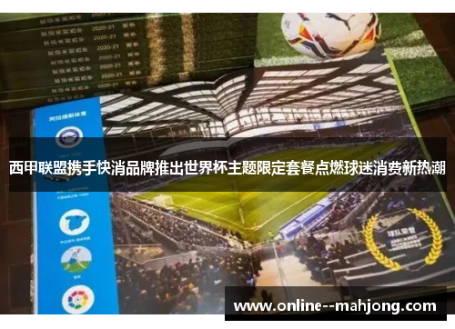 西甲联盟携手快消品牌推出世界杯主题限定套餐点燃球迷消费新热潮