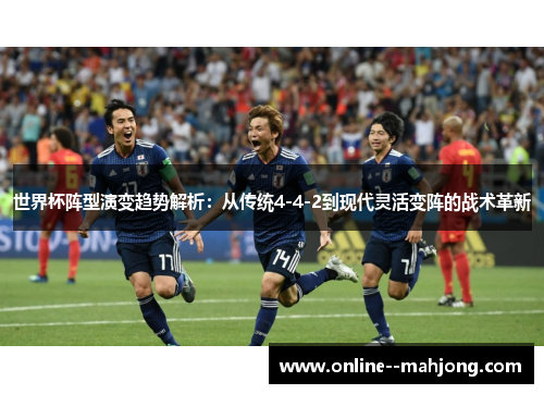 世界杯阵型演变趋势解析：从传统4-4-2到现代灵活变阵的战术革新